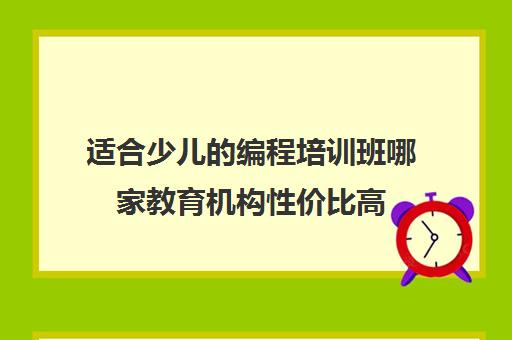 适合少儿的编程培训班哪家教育机构性价比高