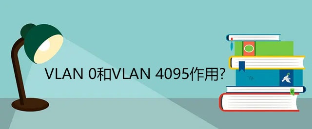 vlan0是什么用的 vlan0和vlan4095作用