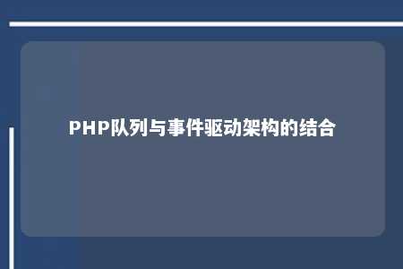 PHP队列与事件驱动架构的结合