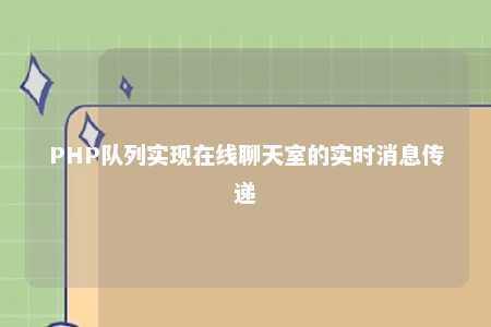 PHP队列实现在线聊天室的实时消息传递